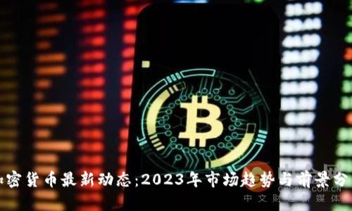 加密货币最新动态:2023年市场趋势与前景分析