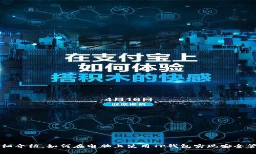 TP钱包详细介绍:如何在电脑上使用TP钱包实现安全管理和交易