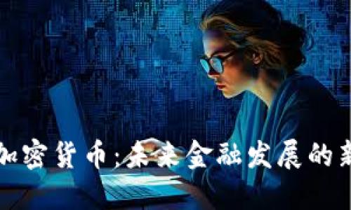 虎门加密货币:未来金融发展的新蓝海