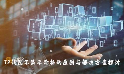 TP钱包不显示价格的原因与解决方案探讨