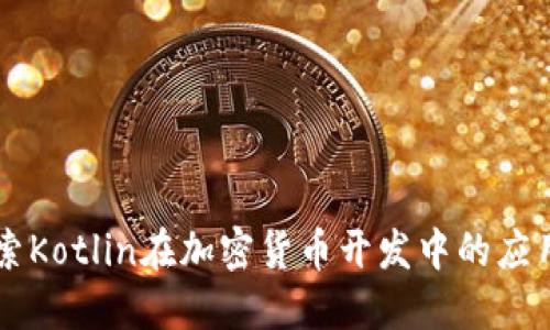 深入探索Kotlin在加密货币开发中的应用与潜力