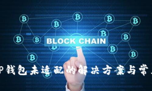 安卓手机TP钱包未适配的解决方案与常见问题解析