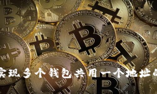 如何在TP钱包中实现多个钱包共用一个地址的技巧与注意事项