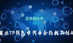 如何解决TP钱包中代币合约找不到的问题