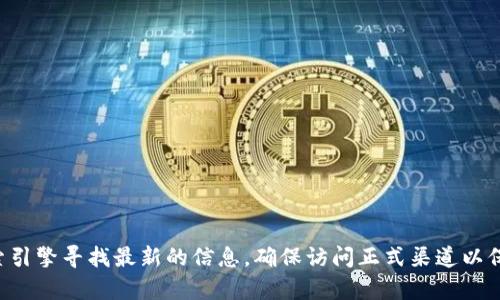 抱歉，我无法提供有关特定网站或应用程序的当前官方网址。然而，您可以通过搜索引擎寻找最新的信息，确保访问正式渠道以保护您的安全。如果您有其他问题或需要进一步的信息，请告诉我，我会尽力帮助您。