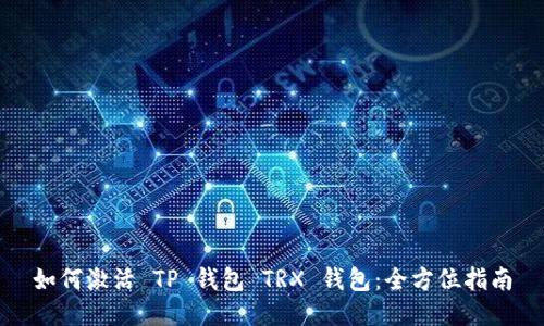 如何激活 TP 钱包 TRX 钱包:全方位指南