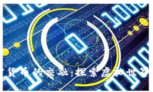 元宇宙与加密货币的交融：探索虚拟世界的新经济模式