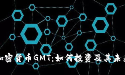 深入探讨加密货币GMT:如何投资及其未来发展趋势