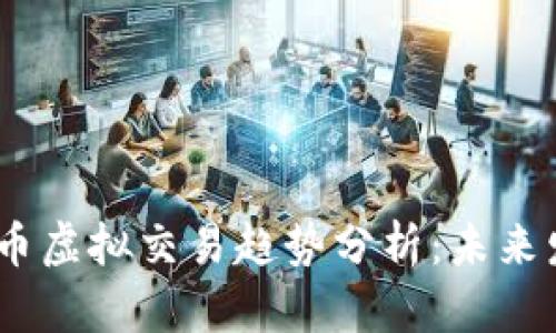 2023年加密货币虚拟交易趋势分析:未来发展与投资机会