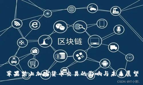 苹果禁止加密货币交易的影响与未来展望