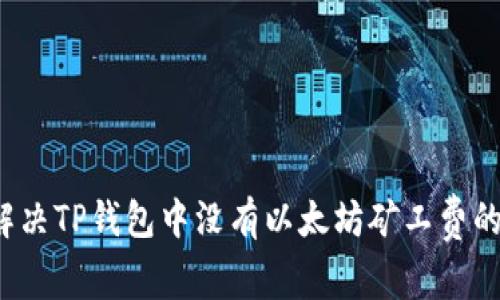 如何解决TP钱包中没有以太坊矿工费的问题?