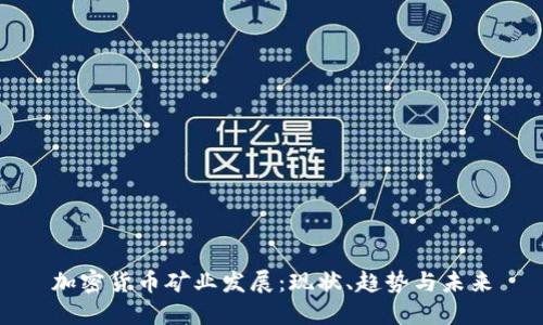 加密货币矿业发展:现状、趋势与未来