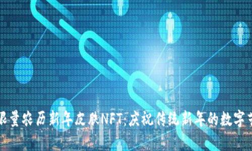 tp钱包限量农历新年皮肤NFT:庆祝传统新年的数字艺术珍品