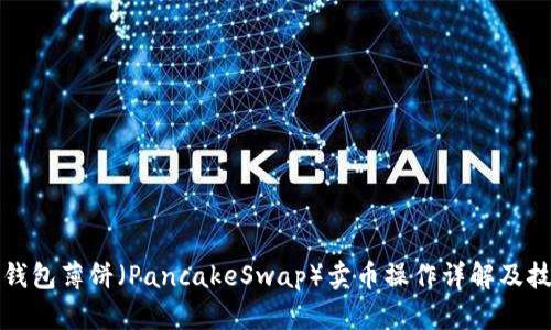 TP钱包薄饼(PancakeSwap)卖币操作详解及技巧