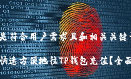 以下是符合用户需求且和相关关键词:
如何快速方便地往TP钱包充值?全面攻略