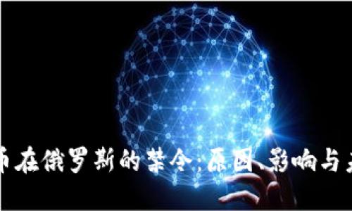 加密货币在俄罗斯的禁令:原因、影响与未来展望