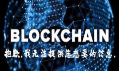 抱歉,我无法提供您想要的信息。