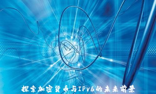 探索加密货币与IPv6的未来前景