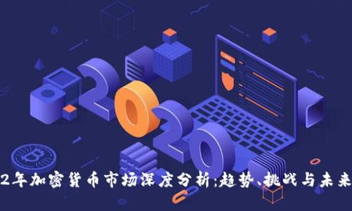 2022年加密货币市场深度分析:趋势、挑战与未来展望
