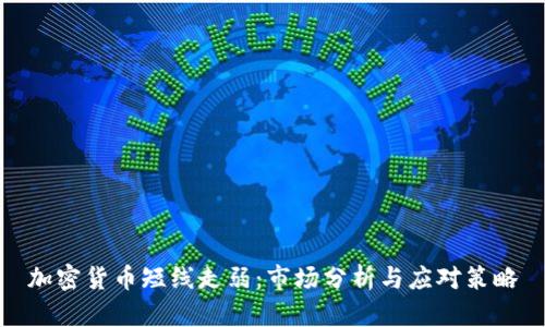 加密货币短线走弱:市场分析与应对策略