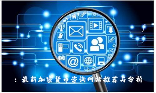 : 最新加密货币咨询网站推荐与分析