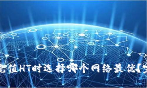 TP钱包充值HT时选择哪个网络最优?完整指南