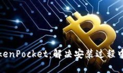 如何安全安装TokenPocket:解决安装过程中病毒提示