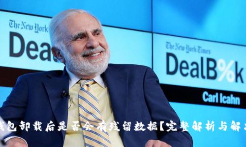 : TP钱包卸载后是否会有残留数据?完整解析与解决方案