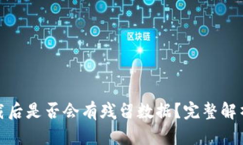 : TP钱包卸载后是否会有残留数据?完整解析与解决方案