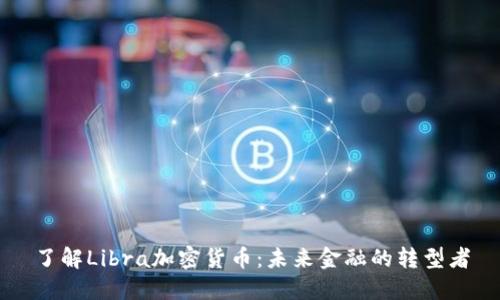 了解Libra加密货币:未来金融的转型者