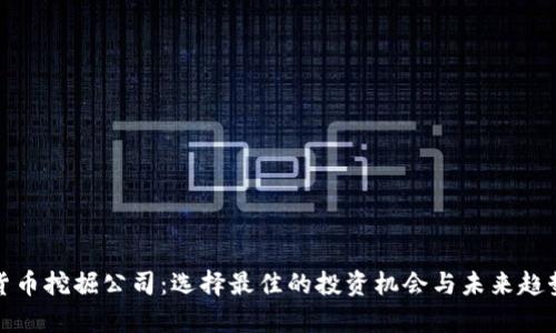 加密货币挖掘公司:选择最佳的投资机会与未来趋势分析