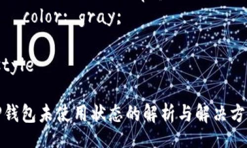 style
{
font-size: 24px;
font-weight: bold;
}
guanjianci {
font-size: 18px;
color: gray;
}
/style
TP钱包未使用状态的解析与解决方案