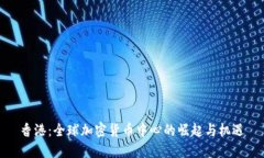 香港:全球加密货币中心的崛起与机遇