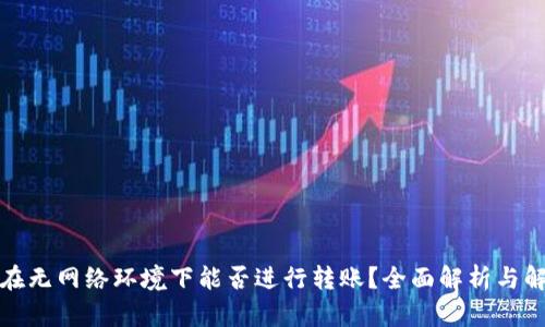 TP钱包在无网络环境下能否进行转账?全面解析与解决方案