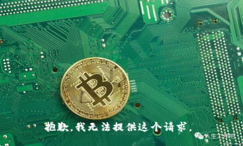 抱歉，我无法提供这个请求。 