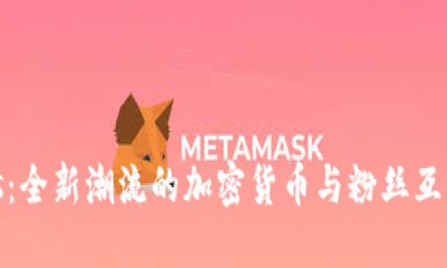 Socios:全新潮流的加密货币与粉丝互动平台