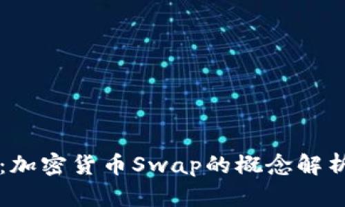 深入浅出:加密货币Swap的概念解析及其应用