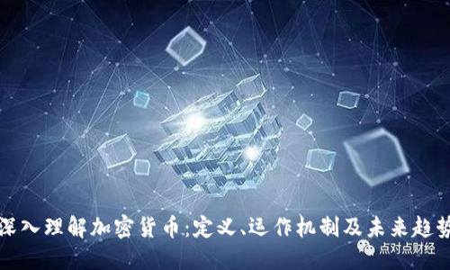 深入理解加密货币:定义、运作机制及未来趋势