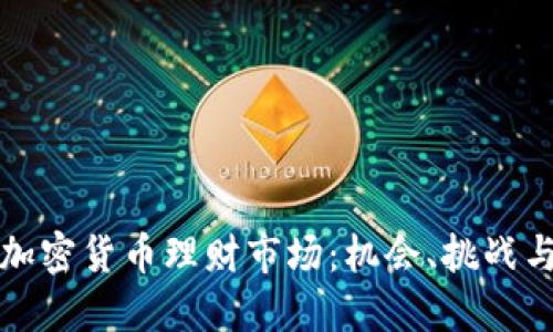 深入探讨加密货币理财市场:机会、挑战与未来趋势
