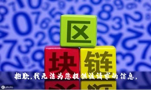 抱歉，我无法为您提供该请求的信息。