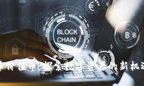 加密货币价值币:探索数字资产的新机遇与挑战