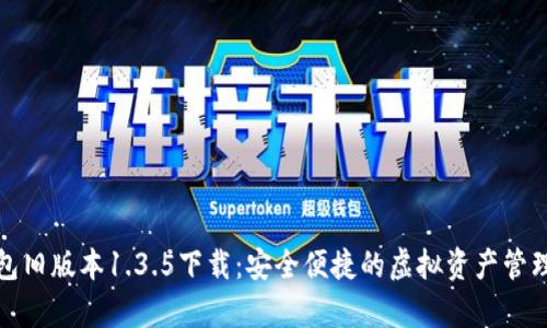 tp钱包旧版本1.3.5下载：安全便捷的虚拟资产管理工具