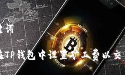 及关键词

如何在TP钱包中设置矿工费以交易速度