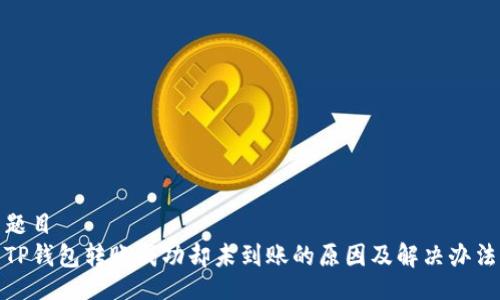 题目
TP钱包转账成功却未到账的原因及解决办法