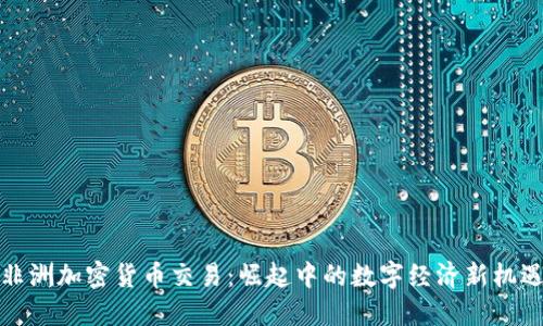 非洲加密货币交易:崛起中的数字经济新机遇
