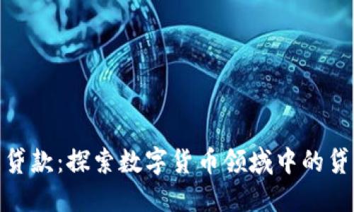加密货币贷款:探索数字货币领域中的贷款可能性