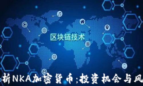 全面解析NKA加密货币:投资机会与风险分析