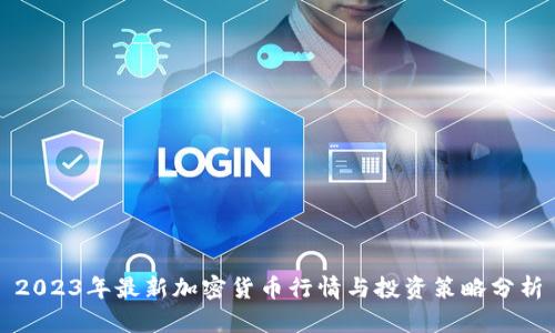 2023年最新加密货币行情与投资策略分析