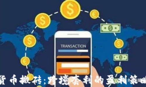 加密货币搬砖:跨境套利的盈利策略解析