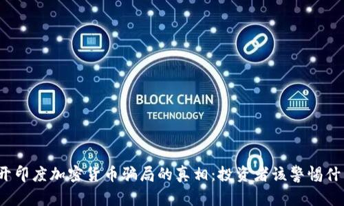 揭开印度加密货币骗局的真相:投资者该警惕什么?